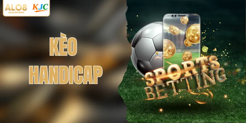 Kèo Handicap| Bí Quyết Đọc Vị Tỷ Lệ Bóng Đá Từ Chuyên Gia